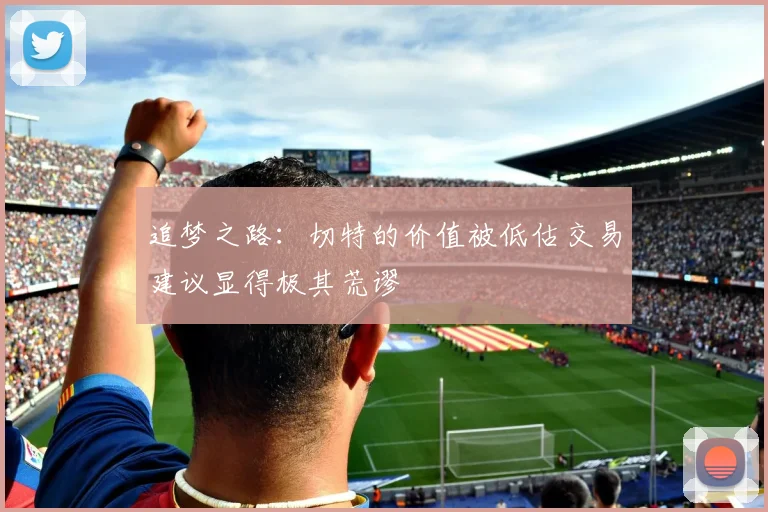 追梦之路：切特的价值被低估交易建议显得极其荒谬